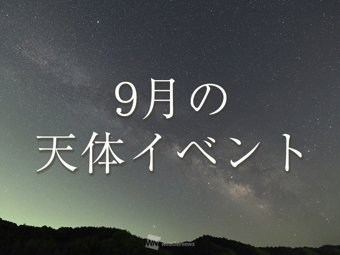 ☆9月の天体イベント☆ 月や惑星に注目 中秋の名月や見頃の木星を楽しもう！ - ウェザーニュース